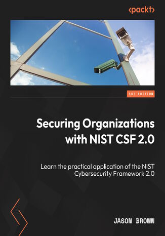 Securing Organizations with NIST CSF 2.0. Learn the practical application of the NIST Cybersecurity Framework 2.0 Jason Brown - okladka książki