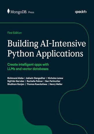 Building AI Intensive Python Applications. Create intelligent apps with LLMs and vector databases Rachelle Palmer, Ben Perlmutter, Ashwin Gangadhar, Nicholas Larew, Sigfrido Narváez, Thomas Rueckstiess, Henry Weller, Richmond Alake, Shubham Ranjan - okladka książki