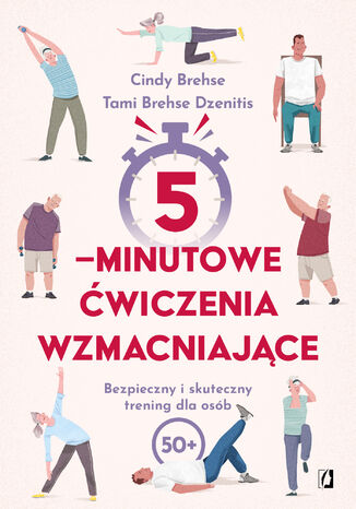 5-minutowe ćwiczenia wzmacniające. Bezpieczny i skuteczny trening dla osób 50+ Cindy Brehse, Tami Brehse Dzenitis - okladka książki