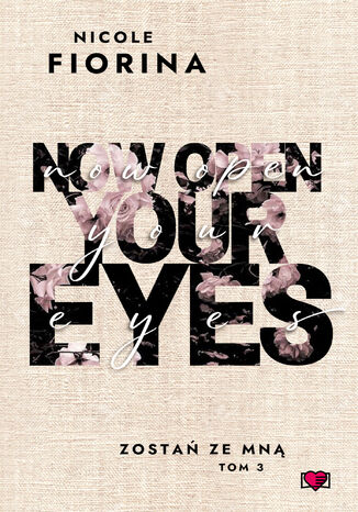 Now Open Your Eyes. Zostań ze mną. Tom 3 Nicole Fiorina - okladka książki