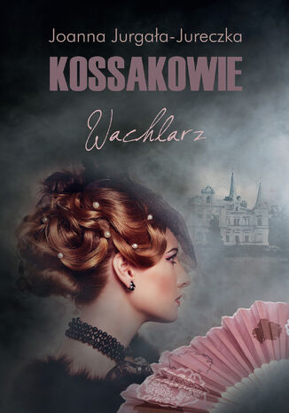 Kossakowie. Wachlarz Joanna Jurgała-Jureczka - okladka książki