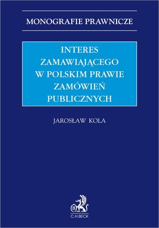 Interes zamawiającego w polskim prawie zamówień publicznych Jarosław Kola - okladka książki