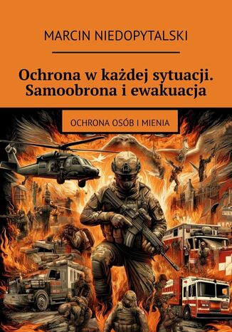 Ochrona w każdej sytuacji. Samoobrona i ewakuacja Marcin Niedopytalski - okladka książki