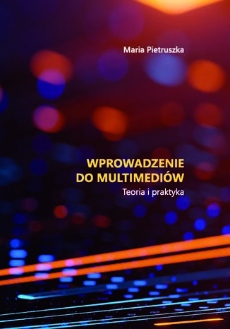 Wprowadzenie do multimediów. Teoria i praktyka Maria Pietruszka - okladka książki