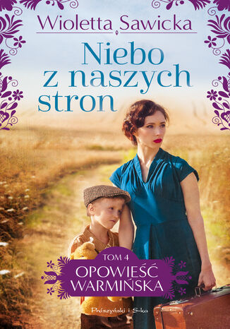 Niebo z naszych stron. Opowieść warmińska. Tom 4 Wioletta Sawicka - okladka książki