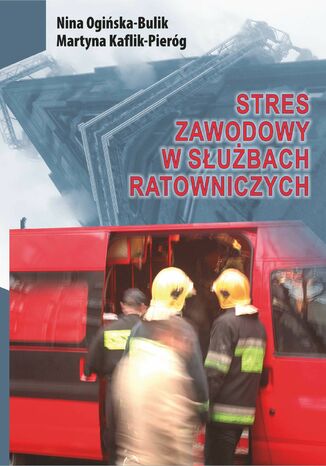 Stres zawodowy w służbach ratowniczych Nina Ogińska-Bulik, Martyna Kaflik-Pieróg - okladka książki