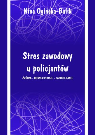 Stres zawodowy u policjantów. Źródła - konsekwencje - zapobieganie Nina Ogińska-Bulik - okladka książki