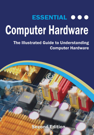 Essential Computer Hardware. Understanding the Building Blocks of Modern Technology and Securing Your Digital World Kevin Wilson - okladka książki