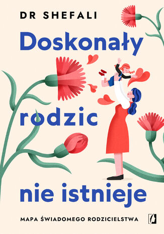 Doskonały rodzic nie istnieje. Mapa świadomego rodzicielstwa dr Shefali Tsabary - okladka książki