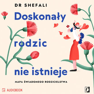 Doskonały rodzic nie istnieje. Mapa świadomego rodzicielstwa dr Shefali Tsabary - audiobook MP3