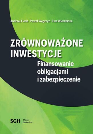 Zrównoważone inwestycje. Finansowanie obligacjami i zabezpieczenie Andrzej Fierla, Paweł Węgrzyn, Ewa Wierzbicka - okladka książki