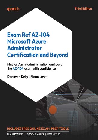 Exam Ref AZ-104 Microsoft Azure Administrator Certification and Beyond. Master Azure administration and pass the AZ-104 exam with confidence  - Third Edition Donovan Kelly - okladka książki