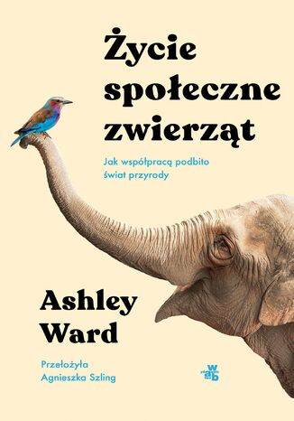 Życie społeczne zwierząt. Jak współpracą podbito świat przyrody Ashley Ward - okladka książki