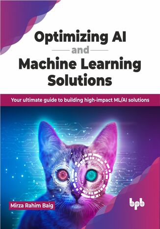 Optimizing AI and Machine Learning Solutions Mirza Rahim Baig - okladka książki