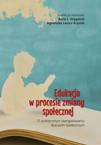 Edukacja w procesie zmiany społecznej. O praktycznym zaangażowaniu dyscyplin społecznych Grygoruk Anna L., Leszcz-Krysiak Agnieszka (red.) - okladka książki