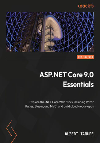 ASP.NET Core 9 Essentials. Master Razor Pages, Blazor, and MVC to build powerful, cloud-ready web applications Albert S. Tanure - okladka książki