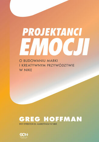 Projektanci emocji. O budowaniu marki i kreatywnym przywództwie w Nike Greg Hoffman - okladka książki