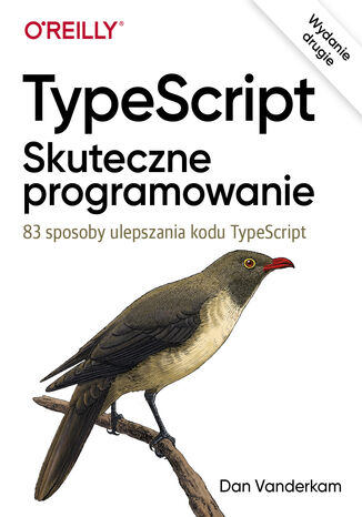 TypeScript: Skuteczne programowanie, wyd. II. 83 sposoby ulepszania kodu TypeScript Dan Vanderkam - okladka książki