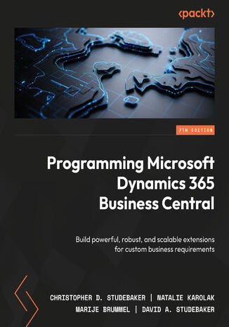 Programming Microsoft Dynamics 365 Business Central. Build powerful, robust, and scalable extensions customized for your business requirements - Seventh Edition Marije Brummel, Natalie Karolak, Christopher D. Studebaker, David Studebaker - okladka książki