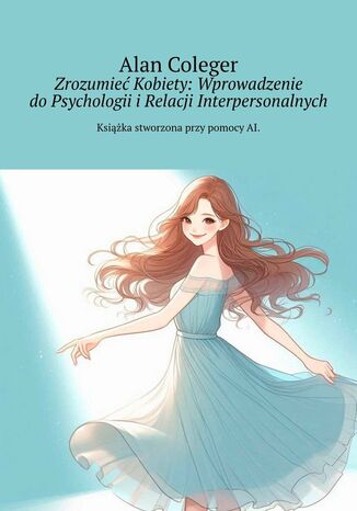 Zrozumieć Kobiety: Wprowadzenie do Psychologii i Relacji Interpersonalnych Alan Coleger - okladka książki