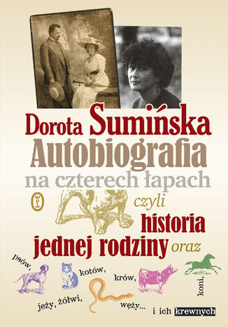 Autobiografia na czterech łapach. czyli historia jednej rodziny oraz psów, kotów, koni, jeży, żółwi, węży...i ich krewnych Dorota Sumińska - okladka książki