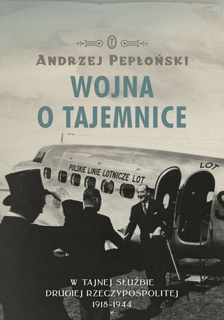 Wojna o tajemnice. W tajnej służbie Drugiej Rzeczypospolitej 1918-1944 Andrzej Pepłoński - okladka książki