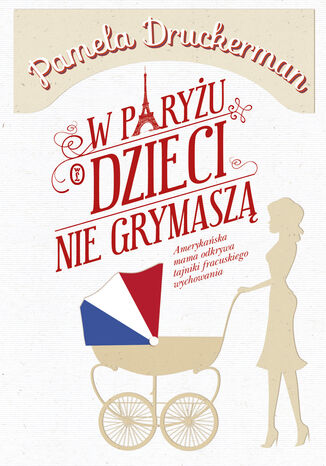 W Paryżu dzieci nie grymaszą Pamela Druckerman - okladka książki