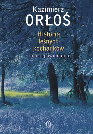 Historia leśnych kochanków. i inne opowiadania Kazimierz Orłoś - okladka książki