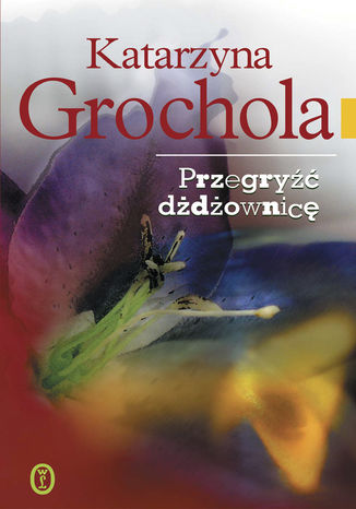 Przegryźć dżdżownicę Katarzyna Grochola - okladka książki