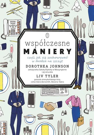 Współczesne maniery. Czyli jak się zachowywać w drodze na szczyt Dorothea Johnson, Liv Tyler - okladka książki