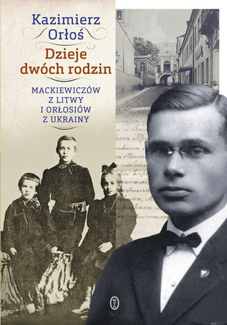 Dzieje dwóch rodzin. Mackiewiczów z Litwy i Orłosiów z Ukrainy Kazimierz Orłoś - okladka książki