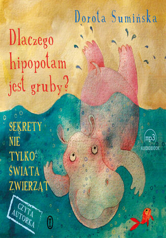 Dlaczego hipopotam jest gruby?. Sekrety nie tylko świata zwierząt Dorota Sumińska - okladka książki