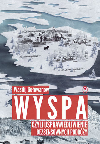Wyspa, czyli usprawiedliwienie bezsensownych podróży Wasilij Gołowanow - okladka książki