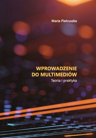 Wprowadzenie do multimediów. Teoria i praktyka Maria Pietruszka - okladka książki