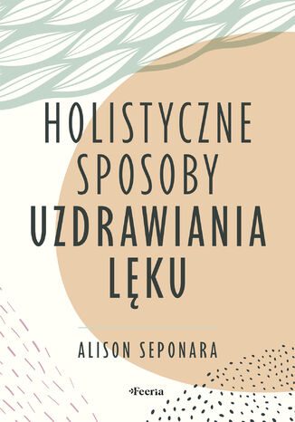 Holistyczne sposoby uzdrawiania lęku Alison Seponara - okladka książki