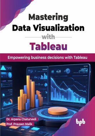 Mastering Data Visualization with Tableau Dr. Arpana Chaturvedi, Prof. Praveen Malik - okladka książki