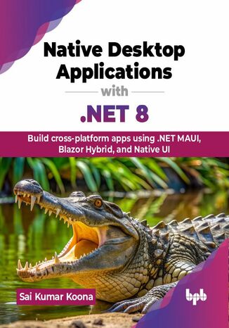 Native Desktop Applications with .NET 8 Sai Kumar Koona - okladka książki