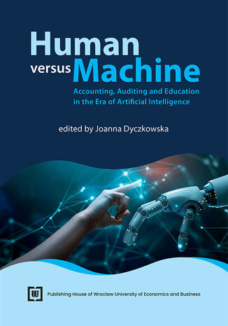 Human versus Machine: Accounting, Auditing and Education in the Era of Artificial Intelligence Joanna Dyczkowska red. - okladka książki