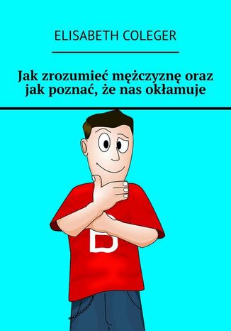 Jak zrozumieć mężczyznę oraz jak poznać, że nas okłamuje Elisabeth Coleger - okladka książki