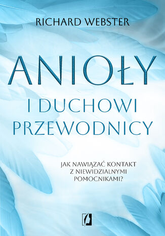 Anioły i duchowi przewodnicy.Jak nawiązać kontakt z niewidzialnymi pomocnikami? Richard Webster - okladka książki