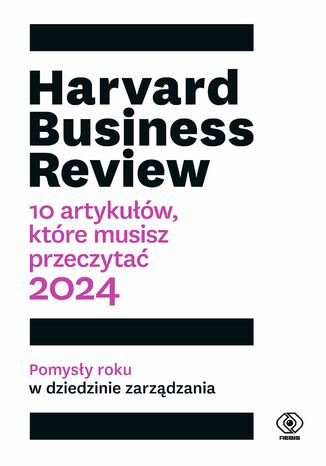 Harvard Business Review. 10 artykułów, które musisz przeczytać. 2024 Praca Zbiorowa - okladka książki