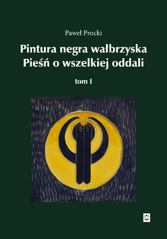 Pintura negra wałbrzyska. Pieśń o wszelakiej oddali. Tom I Paweł Procki - okladka książki