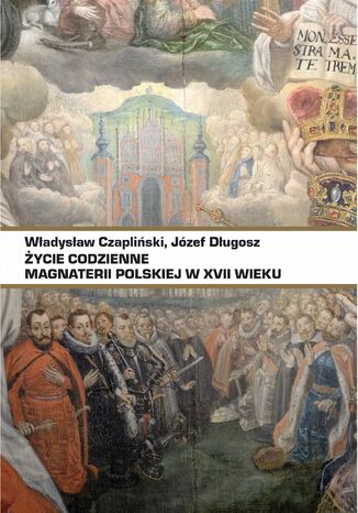 Życie codzienne magnaterii polskiej w XVII wieku Władysław Czapliński, Józef Długosz - okladka książki