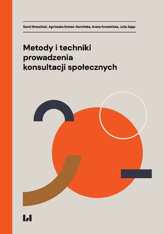 Metody i techniki prowadzenia konsultacji społecznych Kamil Brzeziński, Agnieszka Kretek-Kamińska, Aneta Krzewińska, Julia Zając - okladka książki