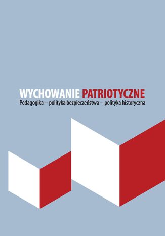 Wychowanie patriotyczne. Pedagogika - polityka bezpieczeństwa - polityka historyczna Konrad Hennig (red.) - okladka książki