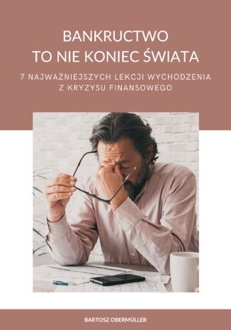 Bankructwo to nie koniec świata - 7 najważniejszych lekcji wychodzenia z kryzysu finansowego Bartosz Obermüller - okladka książki