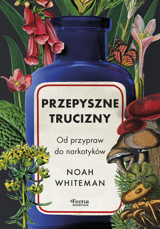 Przepyszne trucizny. Od przypraw do narkotyków Noah Whiteman - okladka książki