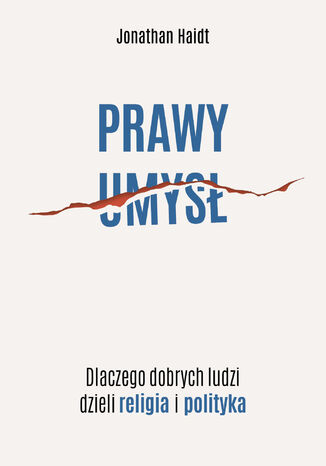 Prawy umysł. Dlaczego dobrych ludzi dzieli religia i polityka Jonathan Haidt - okladka książki