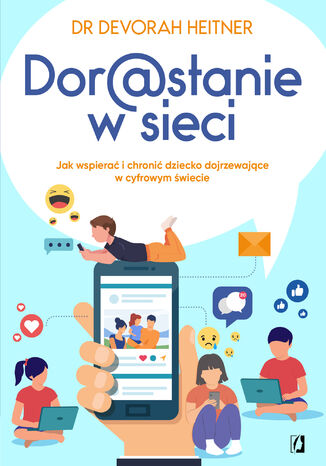 Dorastanie w sieci. Jak wspierać i chronić dziecko dojrzewające w cyfrowym świecie dr Devorah Heitner - okladka książki