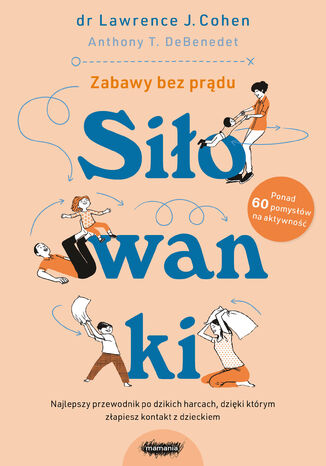 Siłowanki. Dzikie harce, których potrzebuje każda rodzina Lawrence J. Cohen, Anthony T. DeBenedet - okladka książki